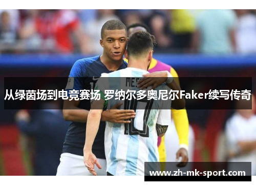 从绿茵场到电竞赛场 罗纳尔多奥尼尔Faker续写传奇