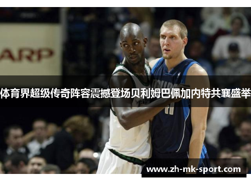 体育界超级传奇阵容震撼登场贝利姆巴佩加内特共襄盛举