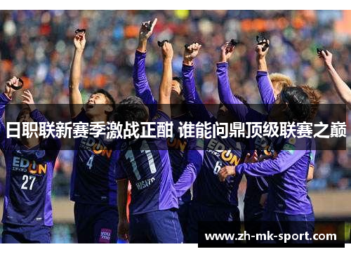 日职联新赛季激战正酣 谁能问鼎顶级联赛之巅