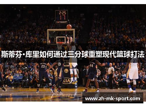 斯蒂芬·库里如何通过三分球重塑现代篮球打法