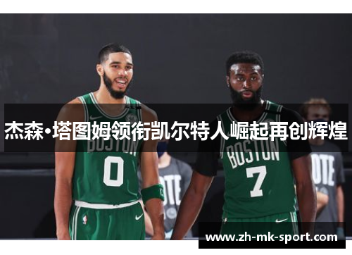 杰森·塔图姆领衔凯尔特人崛起再创辉煌