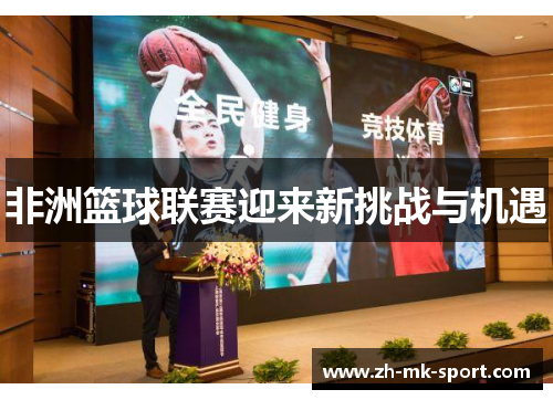非洲篮球联赛迎来新挑战与机遇