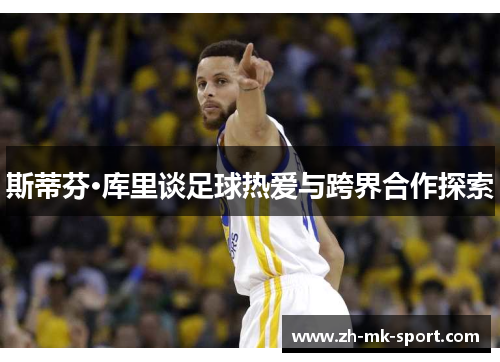 斯蒂芬·库里谈足球热爱与跨界合作探索